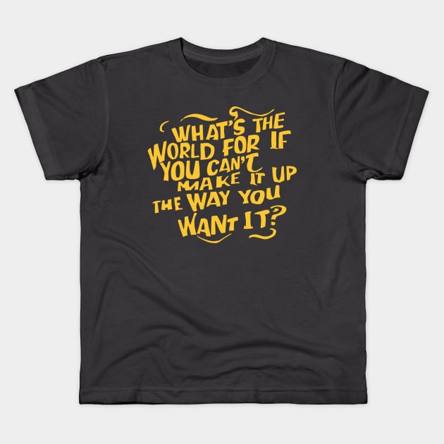 What's the world for if you cant make it up the way you want it Kids T-Shirt by The Laughing Professor